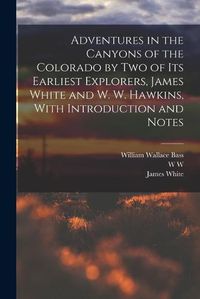 Cover image for Adventures in the Canyons of the Colorado by two of its Earliest Explorers, James White and W. W. Hawkins, With Introduction and Notes