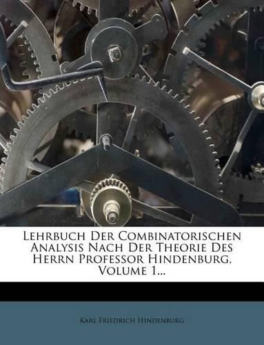 Cover image for Lehrbuch Der Combinatorischen Analysis Nach Der Theorie Des Herrn Professor Hindenburg, Volume 1...