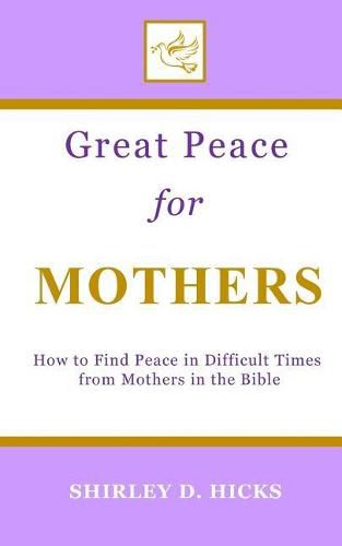 Cover image for Great Peace for Mothers: How to Find Peace in Difficult Times from Mothers in the Bible