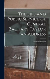 Cover image for The Life and Public Service of General Zachary Taylor an Address