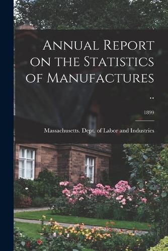 Cover image for Annual Report on the Statistics of Manufactures ..; 1899