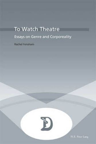 Cover image for To Watch Theatre: Essays on Genre and Corporeality