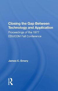 Cover image for Closing The Gap Between Technology And Application: Proceedings of the 1977 EDUCOM Fall Conference