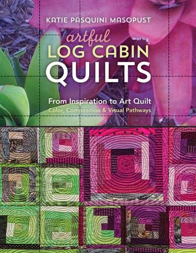 Cover image for Artful Log Cabin Quilts: From Inspiration to Art Quilt - Color, Composition & Visual Pathways