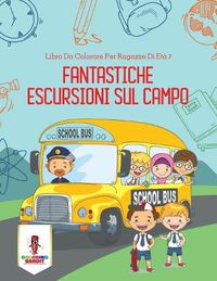 Cover image for Fantastiche Escursioni Sul Campo: Libro Da Colorare Per Ragazze Di Eta 7