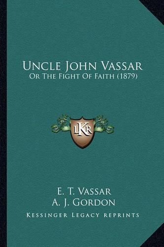 Cover image for Uncle John Vassar: Or the Fight of Faith (1879)
