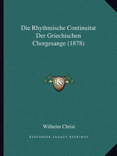 Cover image for Die Rhythmische Continuitat Der Griechischen Chorgesange (1878)