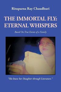 Cover image for The Immortal Fly: Eternal Whispers: Based on True Events of a Family