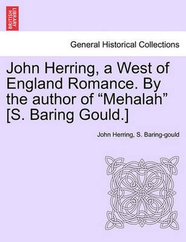 Cover image for John Herring, a West of England Romance. by the Author of Mehalah [s. Baring Gould.]