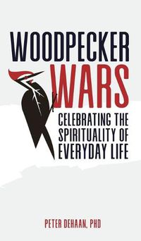 Cover image for Woodpecker Wars: Celebrating the Spirituality of Everyday Life