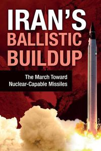 Cover image for Iran's Ballistic Buildup: The March Toward Nuclear-Capable Missiles