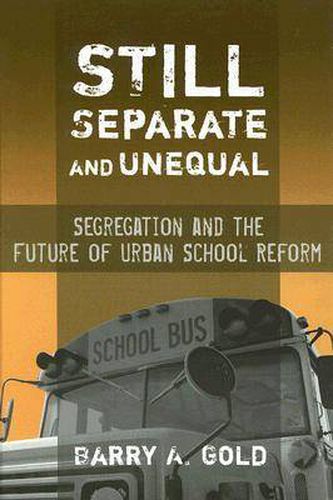 Cover image for Still Separate and Unequal: Segregation and the Future of Urban School Reform