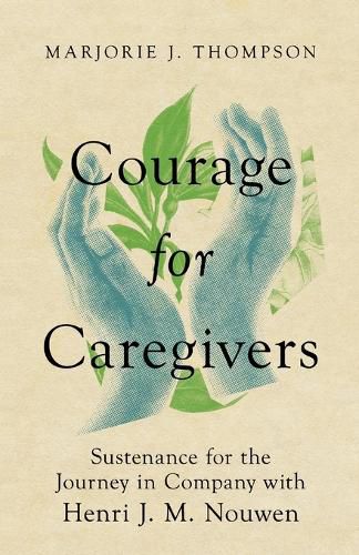 Courage for Caregivers: Sustenance for the Journey in Company with Henri J. M. Nouwen