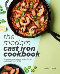 Cover image for The Modern Cast Iron Cookbook: A New Generation of Easy, Fresh, and Healthy Recipes