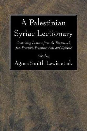 A Palestinian Syriac Lectionary: Containing Lessons from the Pentateuch, Job, Proverbs, Prophets, Acts and Epistles