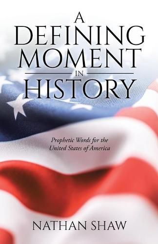 A Defining Moment in History: Prophetic Words for the United States of America