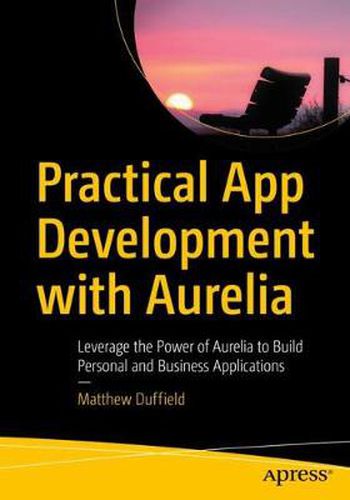 Cover image for Practical App Development with Aurelia: Leverage the Power of Aurelia to Build Personal and Business Applications