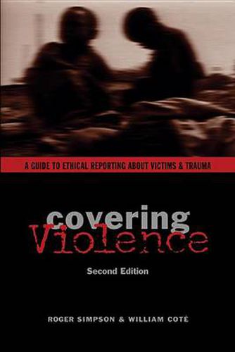 Cover image for Covering Violence: A Guide to Ethical Reporting About Victims and Trauma