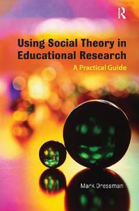 Cover image for Using Social Theory in Educational Research: A Practical Guide