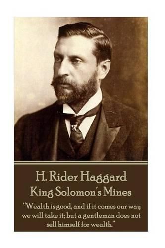 Cover image for H. Rider Haggard - King Solomon's Mines: Wealth is good, and if it comes our way we will take it; but a gentleman does not sell himself for wealth.