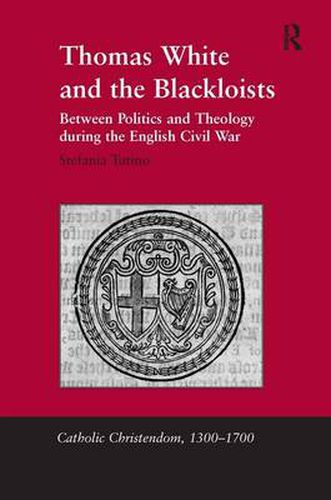 Cover image for Thomas White and the Blackloists: Between Politics and Theology during the English Civil War