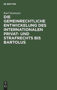 Cover image for Die Gemeinrechtliche Entwickelung Des Internationalen Privat- Und Strafrechts Bis Bartolus