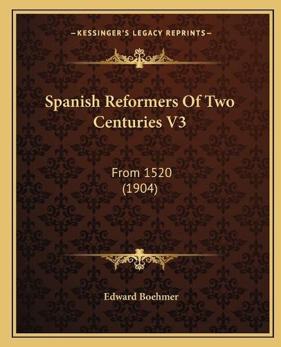 Cover image for Spanish Reformers of Two Centuries V3: From 1520 (1904)