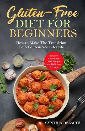 Cover image for Gluten-Free Diet for Beginners - How to Make The Transition to a Gluten-free Lifestyle - Includes Cookbook with Simple and Delicious Recipes