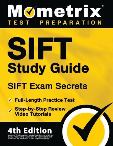 SIFT Study Guide - SIFT Exam Secrets, Full-Length Practice Test, Step-by Step Review Video Tutorials: [4th Edition]