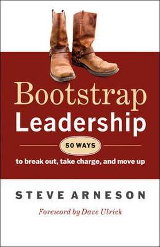 Cover image for Bootstrap Leadership: 50 Ways to Break Out, Take Charge, and Move Up