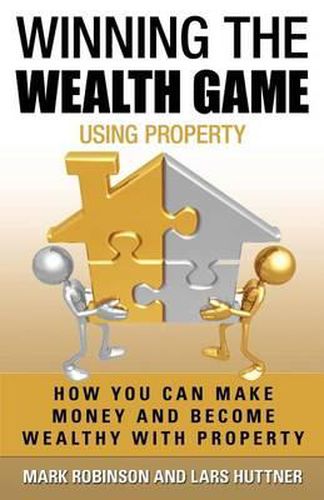 Cover image for Winning The Wealth Game Using Property: How You Can Make Money And Become Wealthy With Property