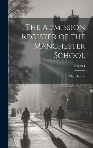 Cover image for The Admission Register of the Manchester School; Volume I