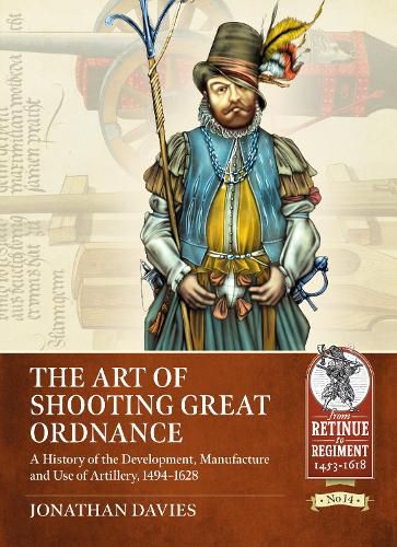 Cover image for The Art of Shooting Great Ordnance: A History of the Development, Manufacture and Use of Artillery, 1494-1628