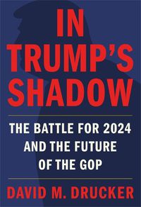 Cover image for In Trump's Shadow: The Battle for 2024 and the Future of the GOP