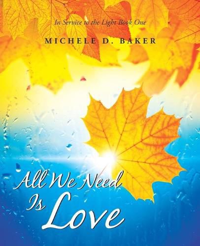 Cover image for All We Need Is Love: In Service to the Light Book One