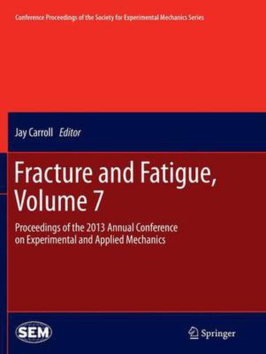 Cover image for Fracture and Fatigue, Volume 7: Proceedings of the 2013 Annual Conference on Experimental and Applied Mechanics