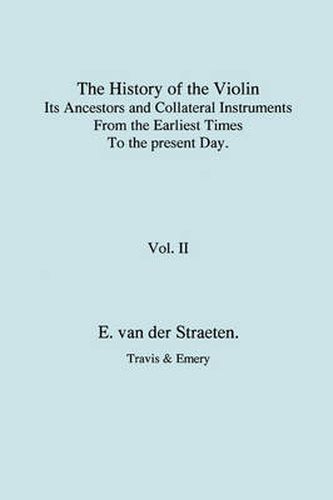 Cover image for History of the Violin, Its Ancestors and Collateral Instruments from the Earliest Times to the Present Day. Volume 2. (Fascimile Reprint).