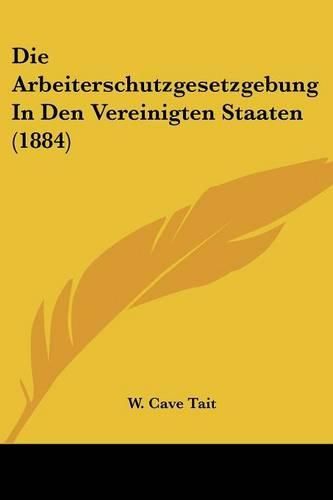 Cover image for Die Arbeiterschutzgesetzgebung in Den Vereinigten Staaten (1884)