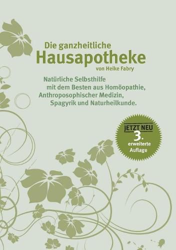 Cover image for Die ganzheitliche Hausapotheke: Naturliche Selbsthilfe mit dem Besten aus Homoeopathie, anthroposophischer Medizin, Spagyrik und Naturheilkunde