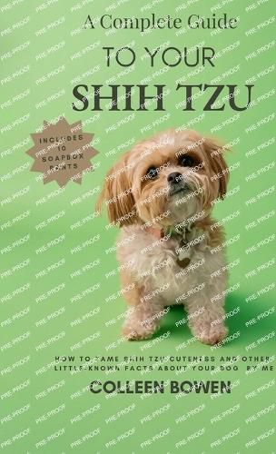 Cover image for A Complete Guide to Your Shih Tzu How to tame Shih Tzu cuteness and other little-known facts about your dog by me