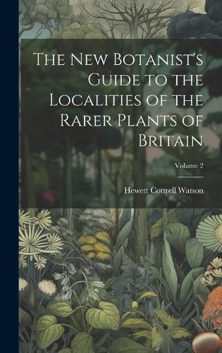 Cover image for The New Botanist's Guide to the Localities of the Rarer Plants of Britain; Volume 2