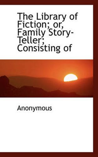 Cover image for The Library of Fiction; or, Family Story-Teller; Consisting of