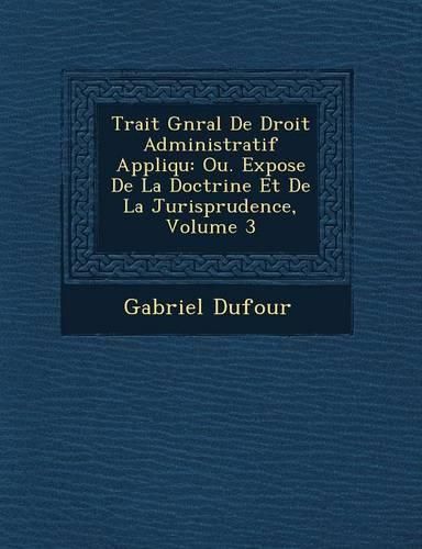 Cover image for Trait G N Ral de Droit Administratif Appliqu: Ou. Expose de La Doctrine Et de La Jurisprudence, Volume 3