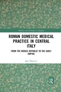 Cover image for Roman Domestic Medical Practice in Central Italy: From the Middle Republic to the Early Empire