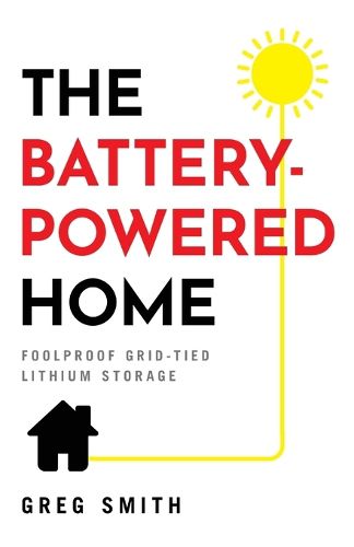 Cover image for The Battery-Powered Home: Foolproof Grid-Tied Lithium Storage