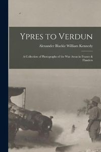 Cover image for Ypres to Verdun; a Collection of Photographs of the war Areas in France & Flanders