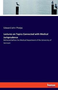 Cover image for Lectures on Topics Connected with Medical Jurisprudence: Delivered before the Medical Department of the University of Vermont