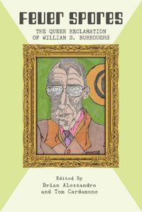 Cover image for Fever Spores: The Queer Reclamation of William S. Burroughs