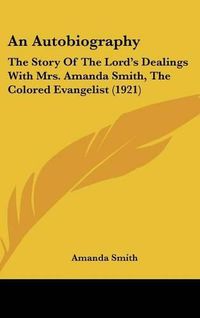 Cover image for An Autobiography: The Story of the Lord's Dealings with Mrs. Amanda Smith, the Colored Evangelist (1921)