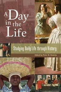 Cover image for A Day in the Life: Studying Daily Life through History